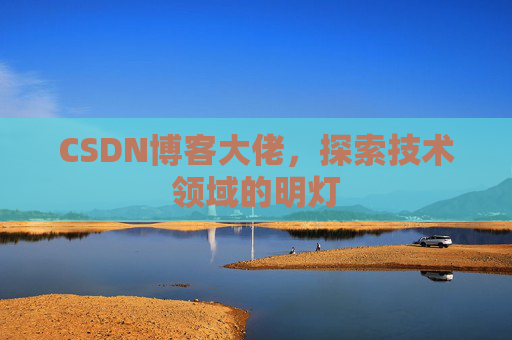 CSDN博客大佬，探索技术领域的明灯